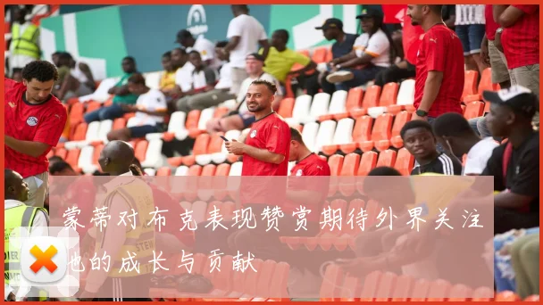 蒙蒂对布克表现赞赏期待外界关注他的成长与贡献